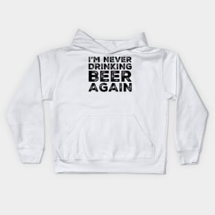 I'm never drinking beer again. A great design for those who overindulged in beer, who's friends lead them astray and are a bad influence drinking beer. I'm never drinking with you fuckers again. Kids Hoodie